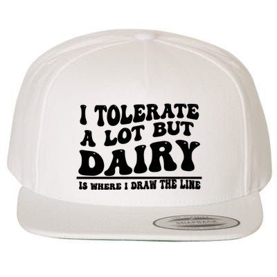 I Tolerate A Lot But Dairy Is Where I Draw The Line Wool Snapback Cap