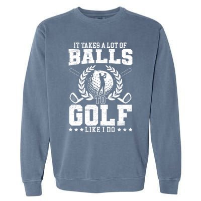 It Takes A Lot Of Balls To Golf Like I Do For A Golf Player Gift Garment-Dyed Sweatshirt