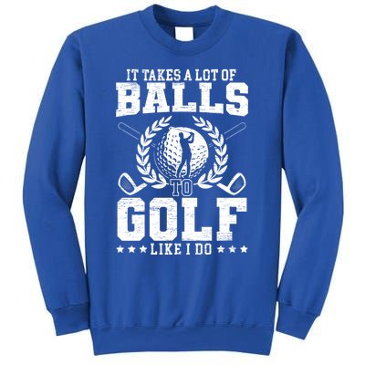 It Takes A Lot Of Balls To Golf Like I Do For A Golf Player Gift Sweatshirt