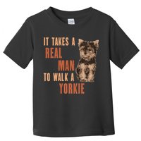 It Takes A REAL MAN To Walk A Yorkie Funny Dog Lover Toddler T-Shirt