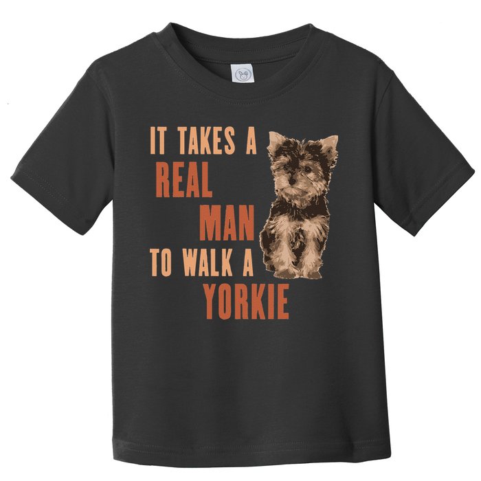 It Takes A REAL MAN To Walk A Yorkie Funny Dog Lover Toddler T-Shirt