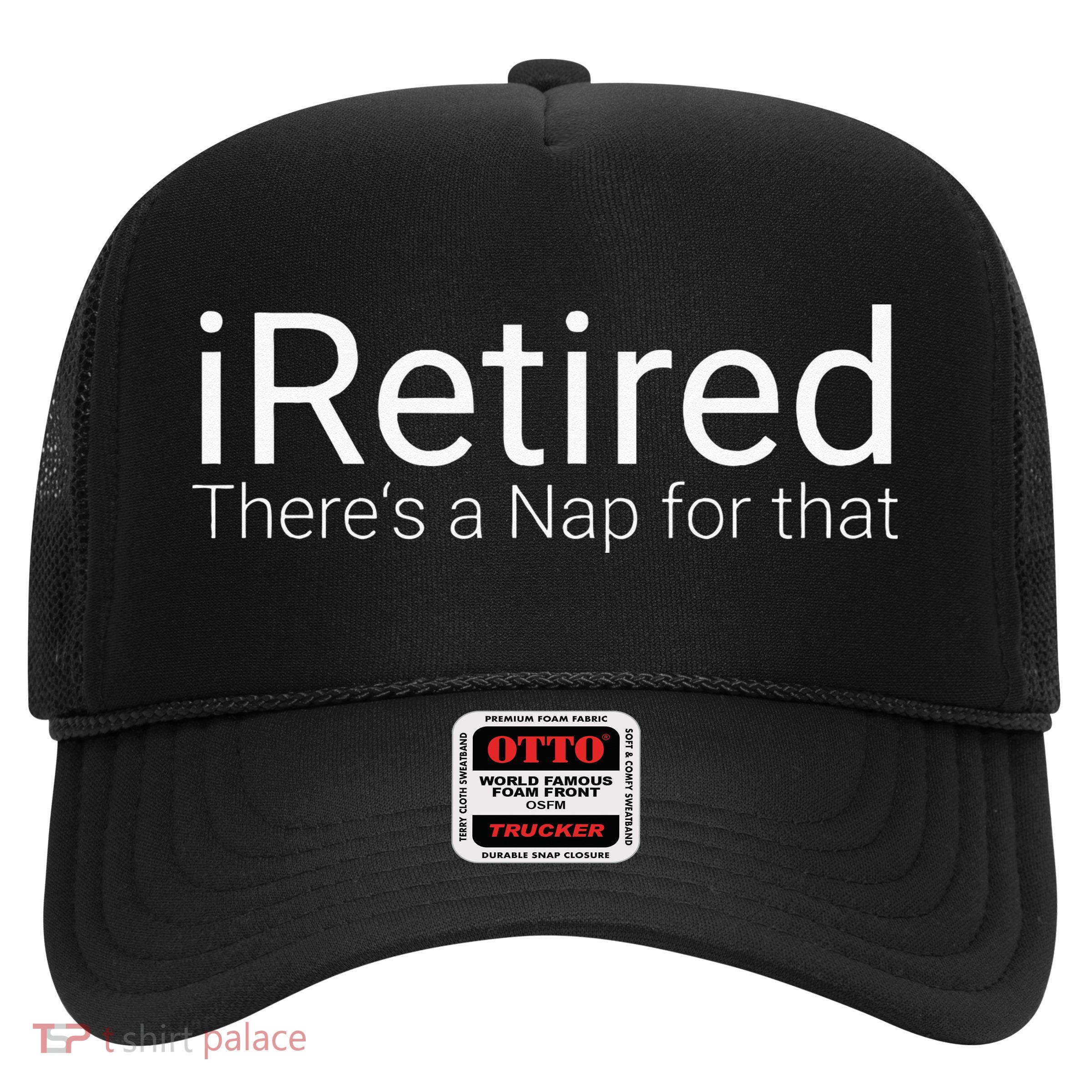 IRetired Theres A Nap For That Retirement Humor Trucker Hat