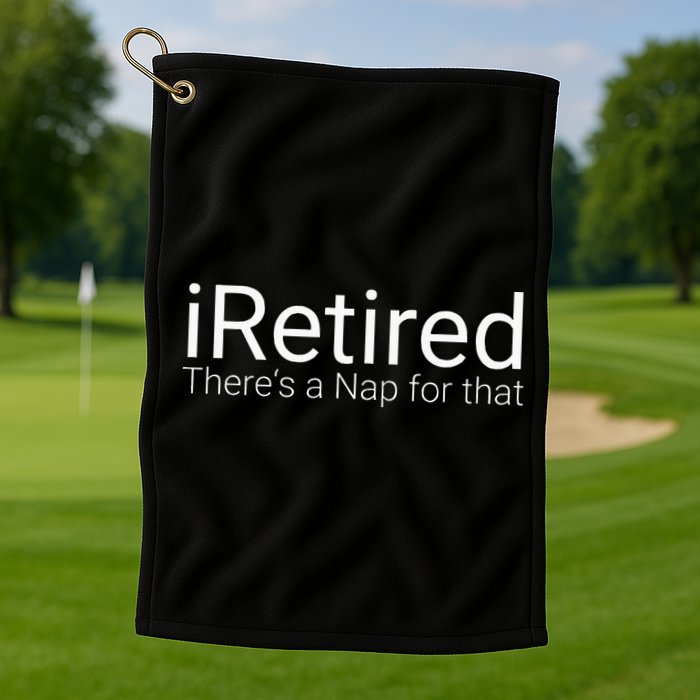 IRetired Theres A Nap For That Retirement Humor Golf Towel