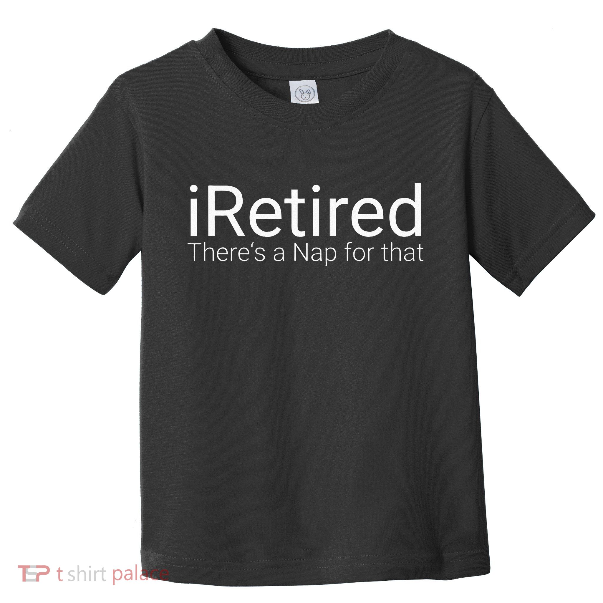 IRetired Theres A Nap For That Retirement Humor Toddler T-Shirt