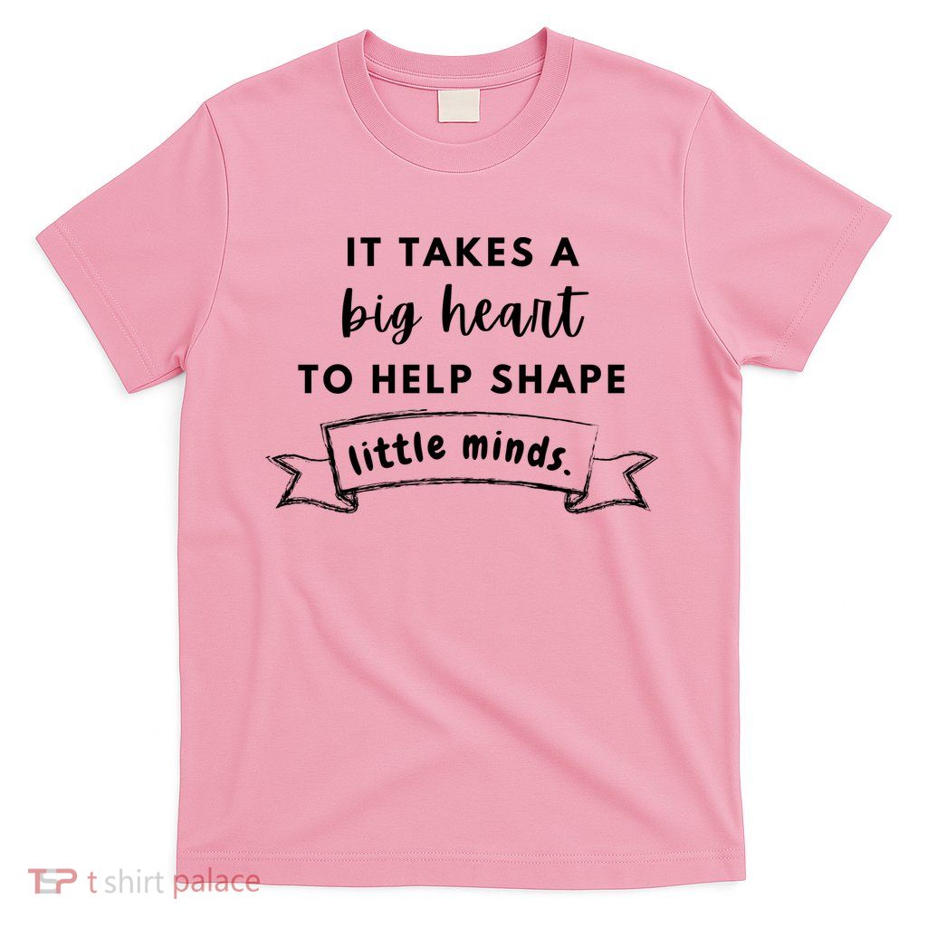 It Takes A Big Heart To Help Shape Little Minds Cute Teacher Gift T-Shirt