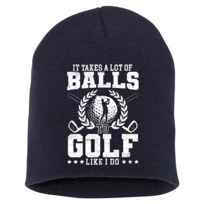 It Takes A Lot Of Balls To Golf Like I Do For A Golf Player Premium Short Acrylic Beanie