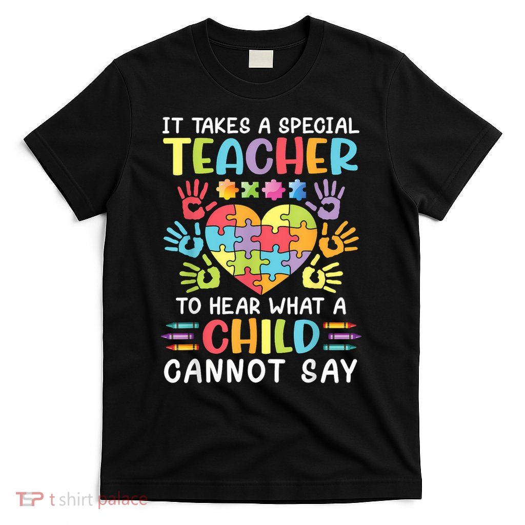 It Takes A Special Teacher To Hear What A Child Cannot Say T-Shirt