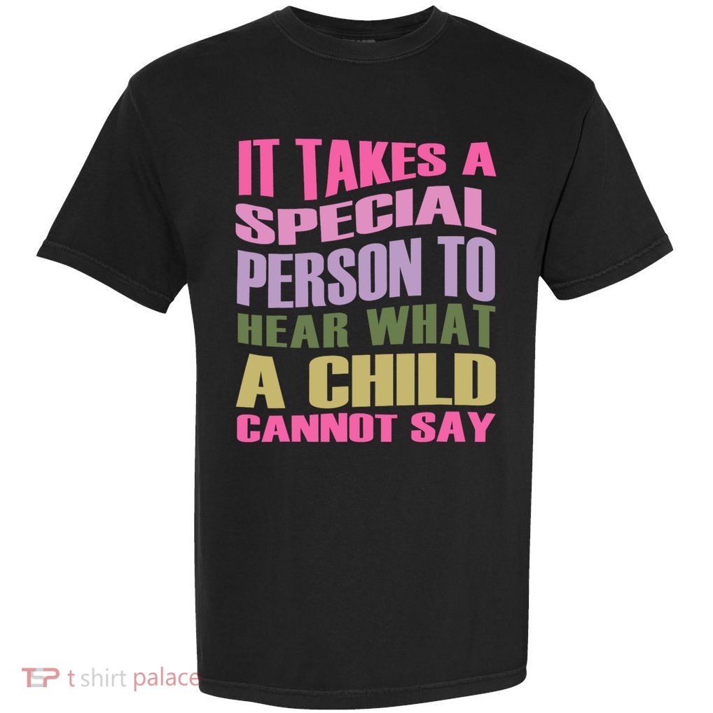 It Takes A Special Person To Hear What A Child Cannot Say Garment-Dyed Heavyweight T-Shirt