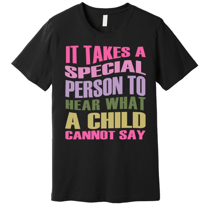 It Takes A Special Person To Hear What A Child Cannot Say Premium T-Shirt