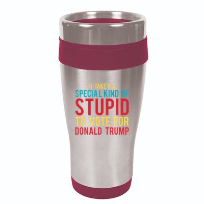 It Takes A Special Kind Of Stupid To Vote For Donald Trump 16oz Travel Tumbler