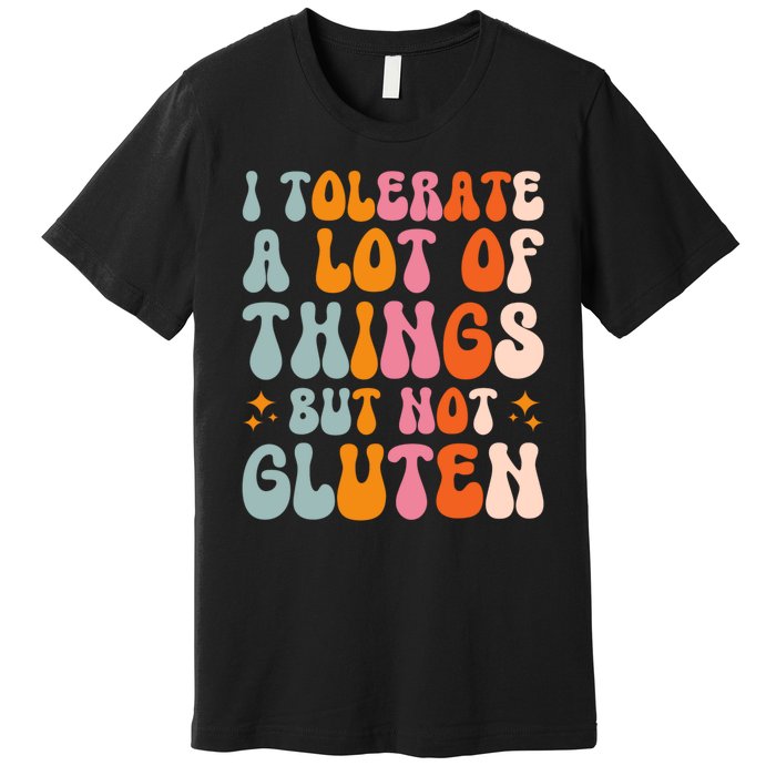 I Tolerate A Lot Of Things But Not Gluten Premium T-Shirt