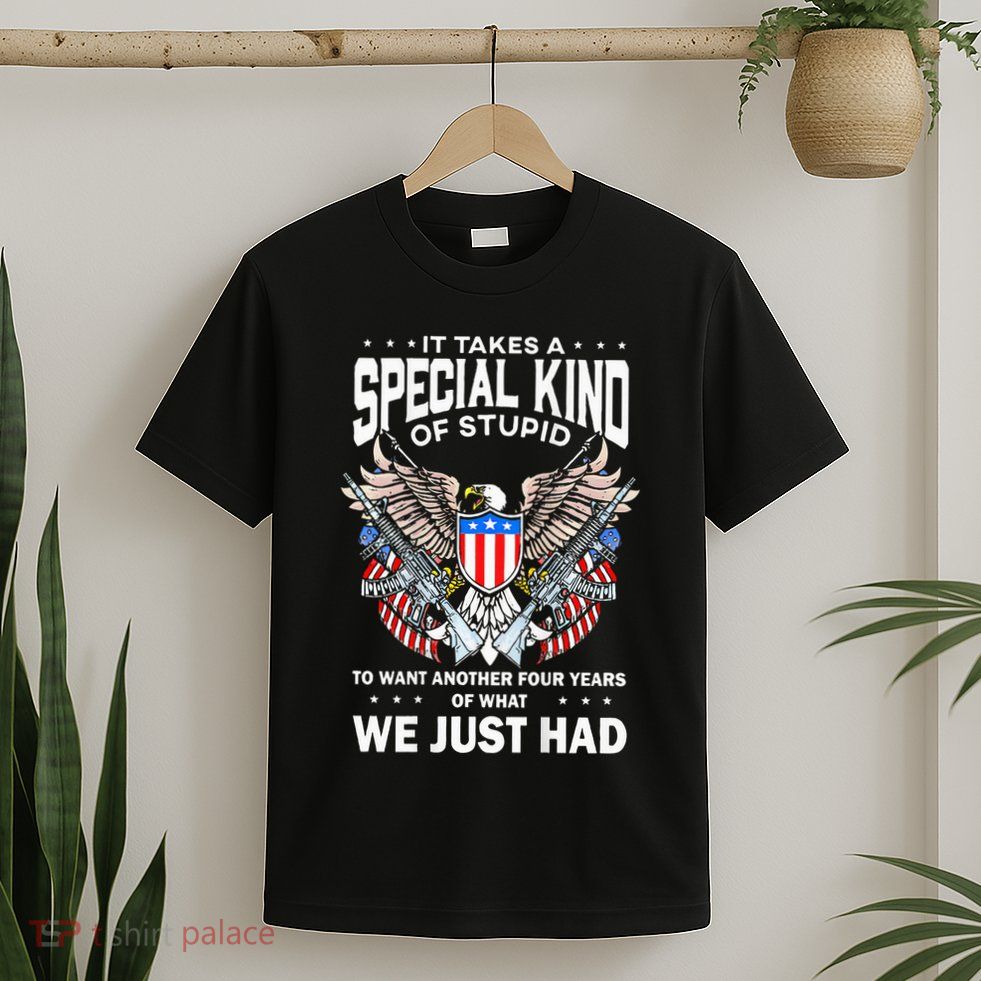 It Takes A Special Kind Of Stupid To Want Another T-Shirt