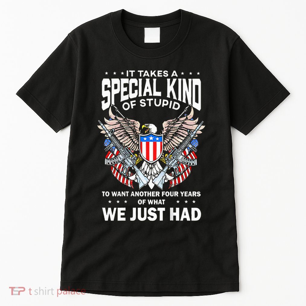 It Takes A Special Kind Of Stupid To Want Another Tall T-Shirt