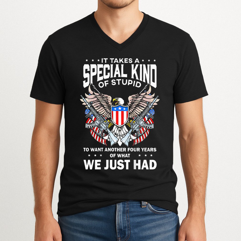 It Takes A Special Kind Of Stupid To Want Another V-Neck T-Shirt
