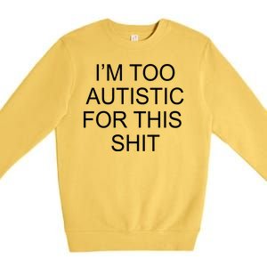 Im Too Autistic For This Shit Funny Autism Premium Crewneck Sweatshirt