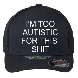 Im Too Autistic For This Shit Funny Autism Flexfit Unipanel Trucker Cap