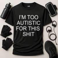 Im Too Autistic For This Shit Funny Autism Performance Shirt