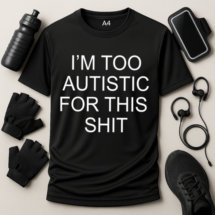 Im Too Autistic For This Shit Funny Autism Performance Shirt