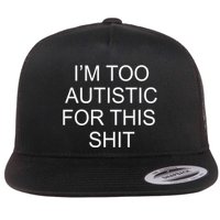 Im Too Autistic For This Shit Funny Autism Flatbill Hat