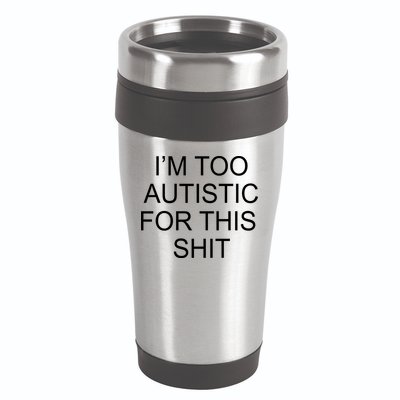 Im Too Autistic For This Shit Funny Autism 16oz Travel Tumbler