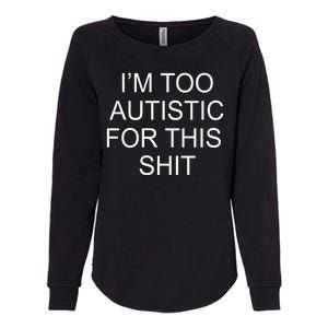 Im Too Autistic For This Shit Funny Autism Womens California Wash Sweatshirt