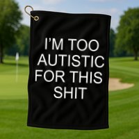 Im Too Autistic For This Shit Funny Autism Golf Towel