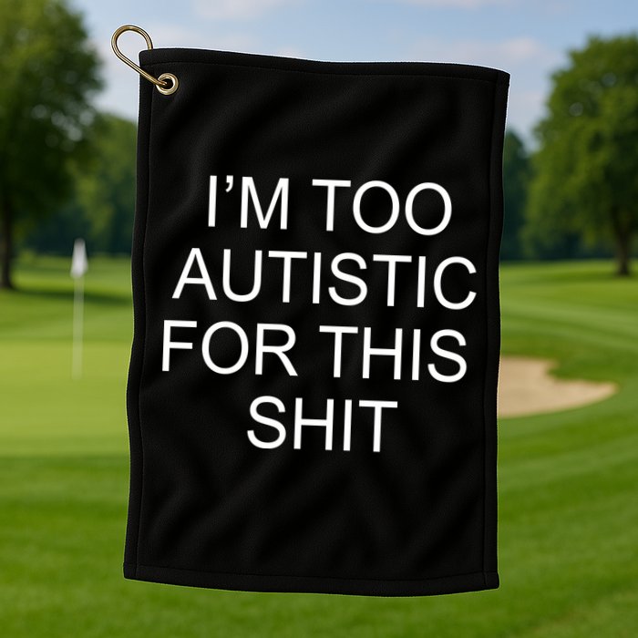 Im Too Autistic For This Shit Funny Autism Golf Towel