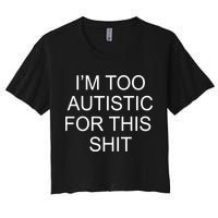 Im Too Autistic For This Shit Funny Autism Women's Crop Top Tee
