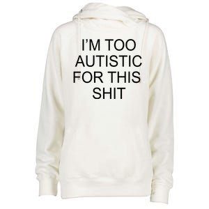 Im Too Autistic For This Shit Funny Autism Womens Funnel Neck Pullover Hood