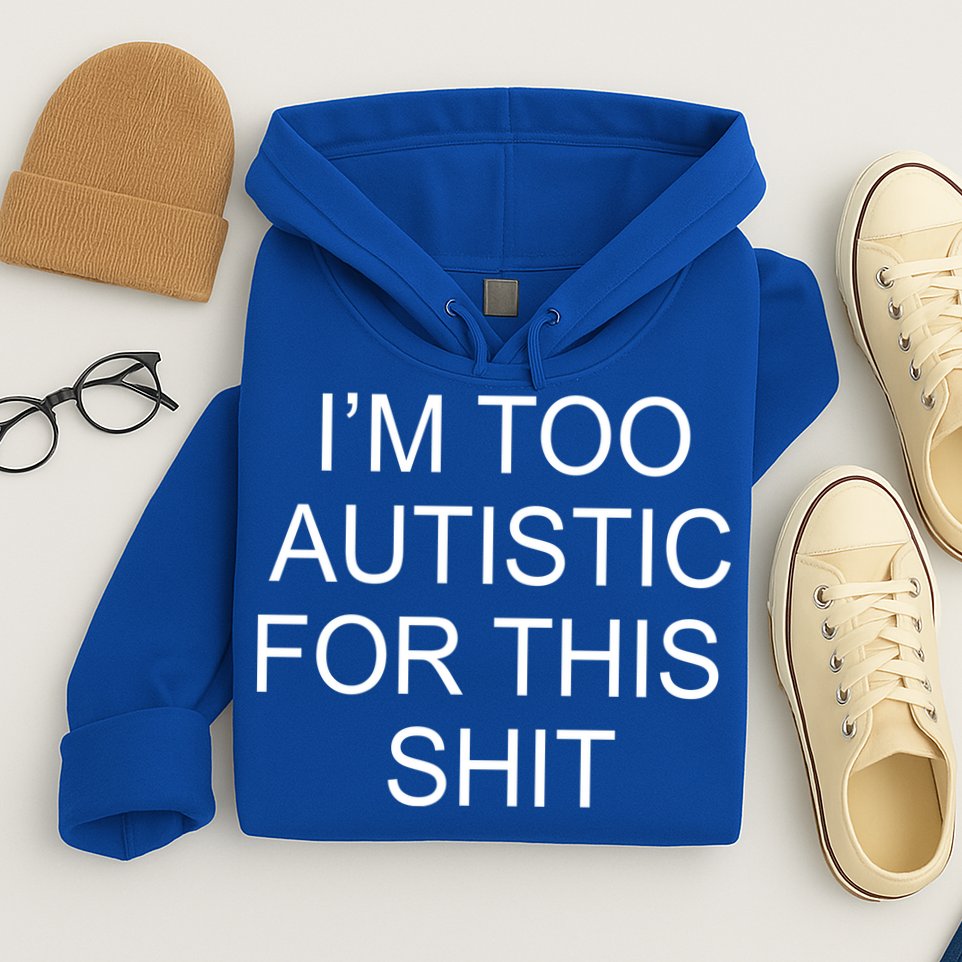 Im Too Autistic For This Shit Funny Autism Hoodie