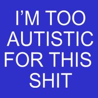 Im Too Autistic For This Shit Funny Autism Apron