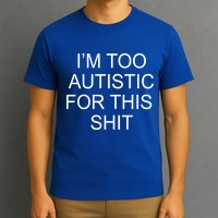 Im Too Autistic For This Shit Funny Autism T-Shirt