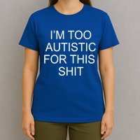 Im Too Autistic For This Shit Funny Autism T-Shirt