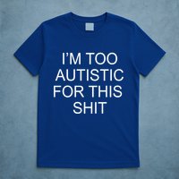 Im Too Autistic For This Shit Funny Autism T-Shirt