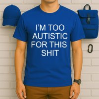 Im Too Autistic For This Shit Funny Autism T-Shirt