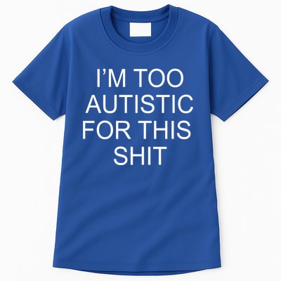Im Too Autistic For This Shit Funny Autism Tall T-Shirt
