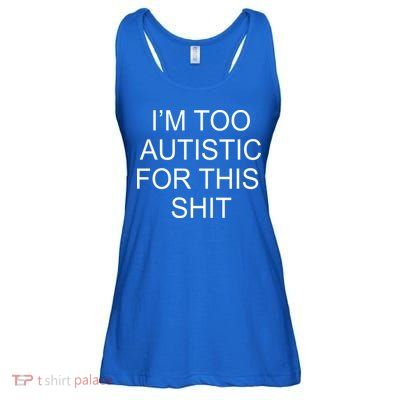Im Too Autistic For This Shit Funny Autism Ladies Essential Flowy Tank