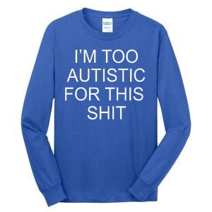 Im Too Autistic For This Shit Funny Autism Tall Long Sleeve T-Shirt