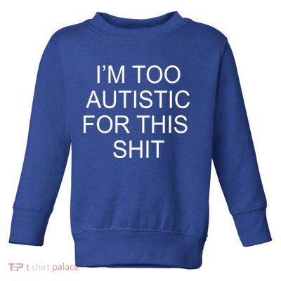 Im Too Autistic For This Shit Funny Autism Toddler Sweatshirt