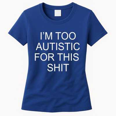 Im Too Autistic For This Shit Funny Autism Womens T-Shirt