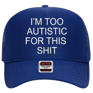 Im Too Autistic For This Shit Funny Autism High Crown Mesh Back Trucker Hat