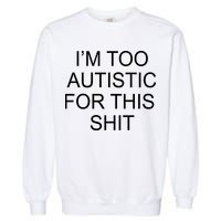 Im Too Autistic For This Shit Funny Autism Garment-Dyed Sweatshirt