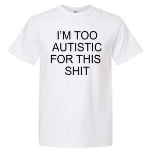 Im Too Autistic For This Shit Funny Autism Garment-Dyed Heavyweight T-Shirt