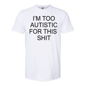 Im Too Autistic For This Shit Funny Autism Softstyle® CVC T-Shirt