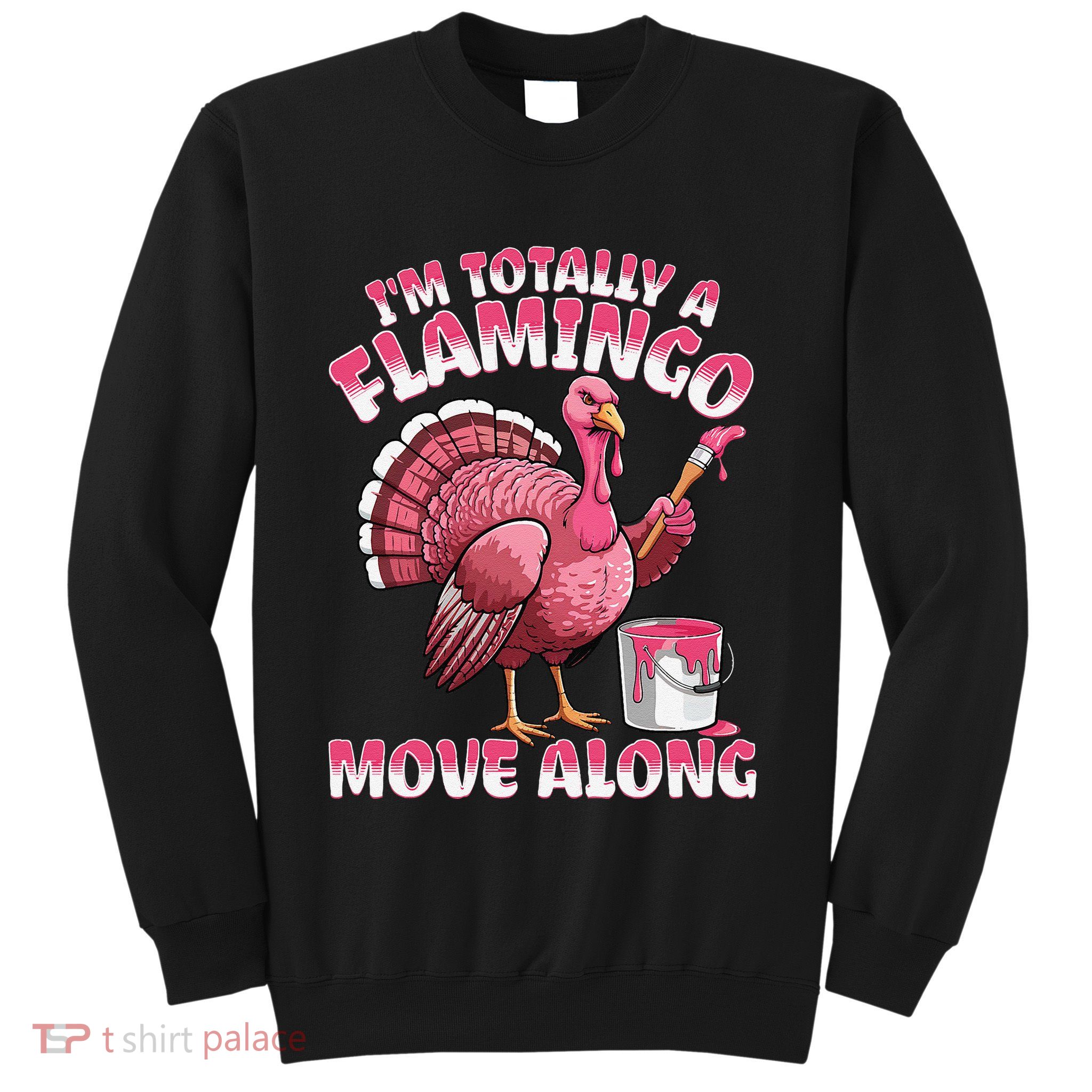 IM Totally A Flamingo Move Along Funny Thanksgiving Turkey Sweatshirt