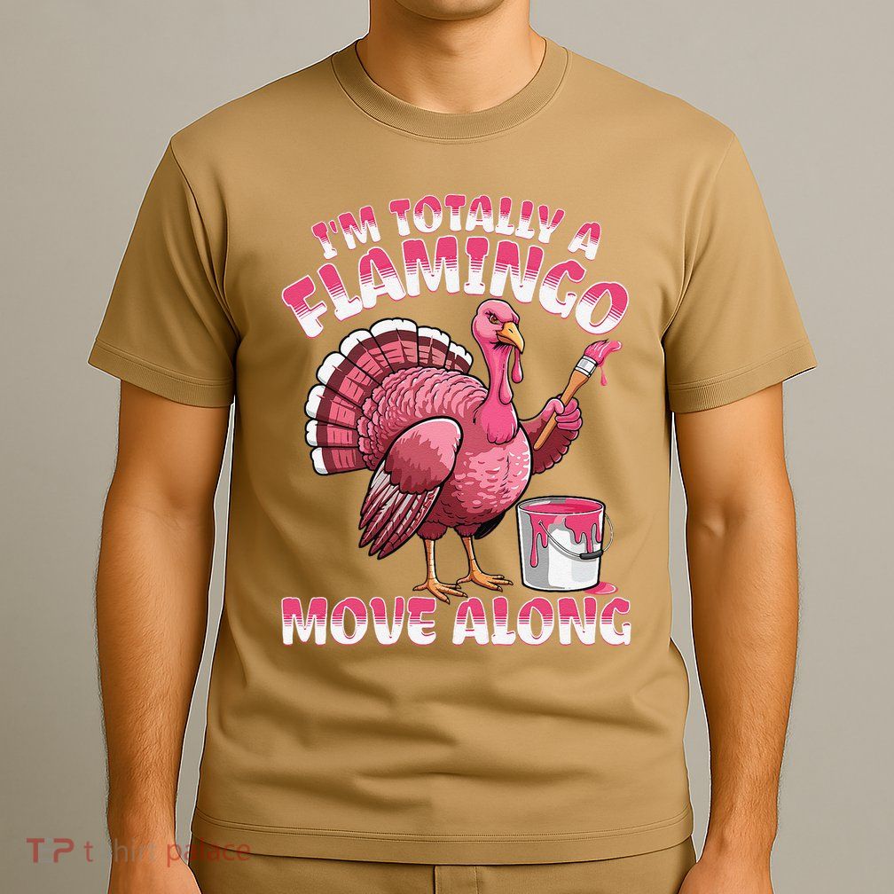 IM Totally A Flamingo Move Along Funny Thanksgiving Turkey T-Shirt