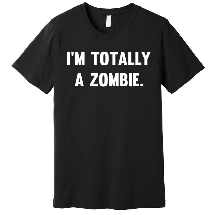 I'm Totally A Zombie Premium T-Shirt