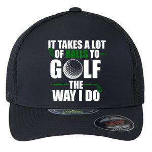 It Takes A Lot Of Balls To Golf The Way I Do Funny Golfer Flexfit Unipanel Trucker Cap