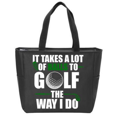 It Takes A Lot Of Balls To Golf The Way I Do Funny Golfer Zip Tote Bag