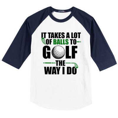 It Takes A Lot Of Balls To Golf The Way I Do Funny Golfer Baseball Sleeve Shirt